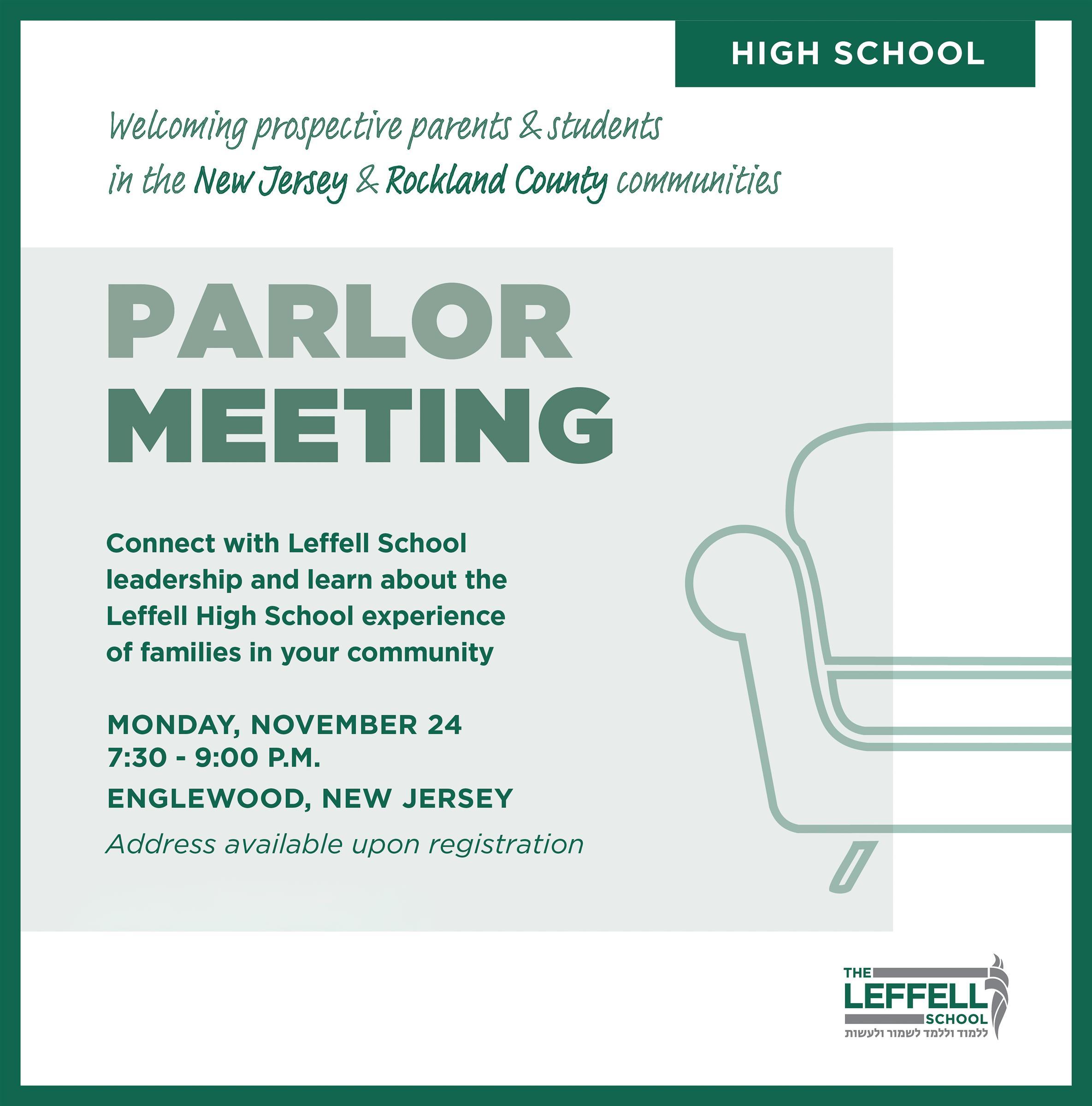 Parlor meeting info Flyer for Leffell High School parlor meeting. Text reads: “Welcoming prospective parents and students in the New Jersey & Rockland County communities.” Large heading: “Parlor Meeting.” Event details: Monday, November 24, 7:30–9:00 p.m., Englewood, New Jersey. Address available upon registration. Description invites families to connect with Leffell School leadership and learn about the Leffell High School experience. Green and white design with an illustrated armchair and The Leffell School logo.